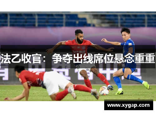 法乙收官：争夺出线席位悬念重重